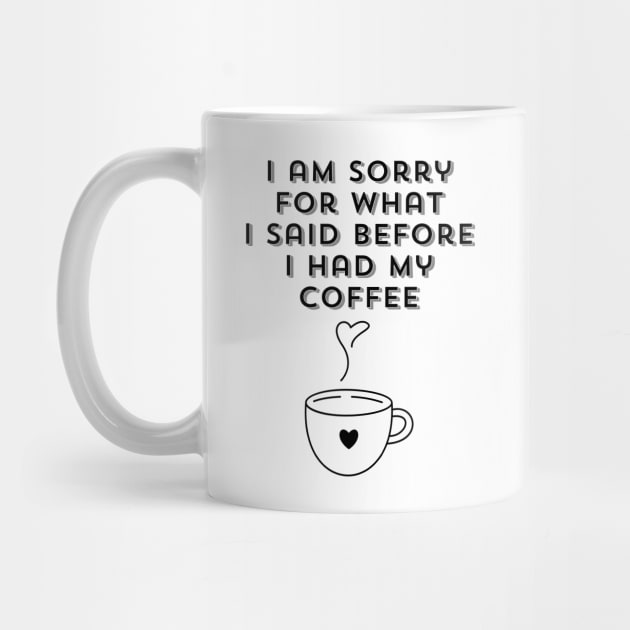 I am sorry for what I said before I had my coffee, Coffee Lover Gift, Coffee Addict, Funny Phrase, Sarcastic Quote by JK Mercha